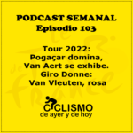 EPISODIO 103: Tour 2022: Pogaçar domina, Van Aert se exhibe. Giro Donne: Van Vleuten, rosa