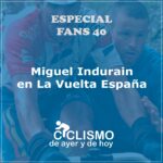 ESPECIAL FANS 40: Miguel Indurain en la Vuelta a España